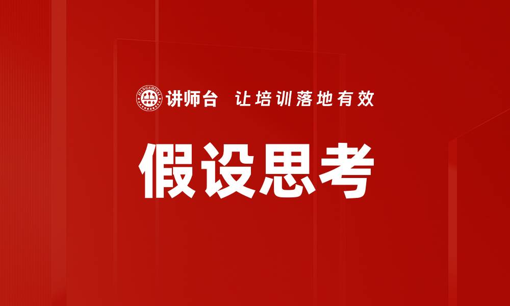 文章掌握假设思考提升决策能力与创新意识的缩略图