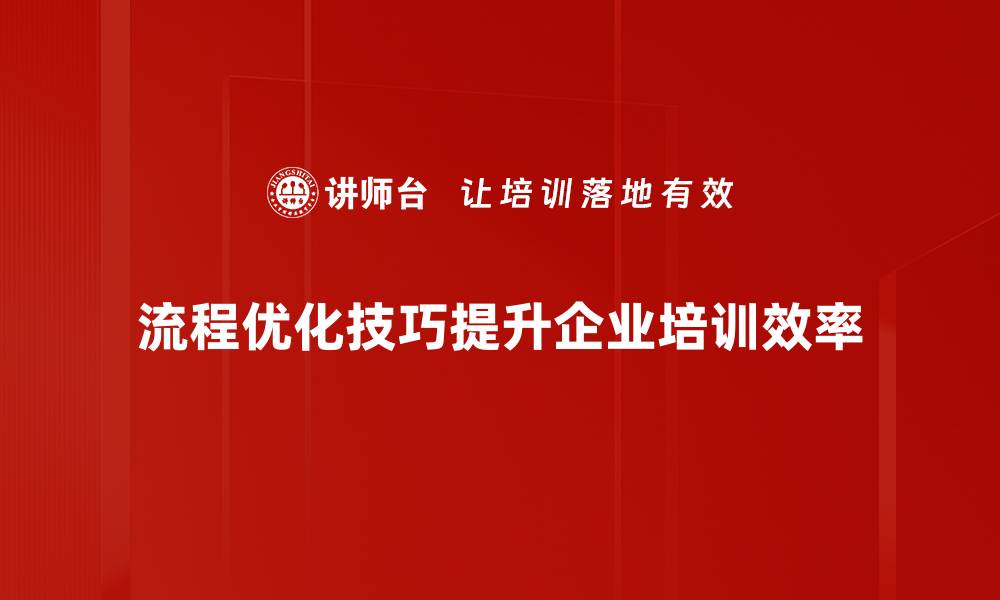 文章提升效率的流程优化技巧，助你轻松应对工作挑战的缩略图