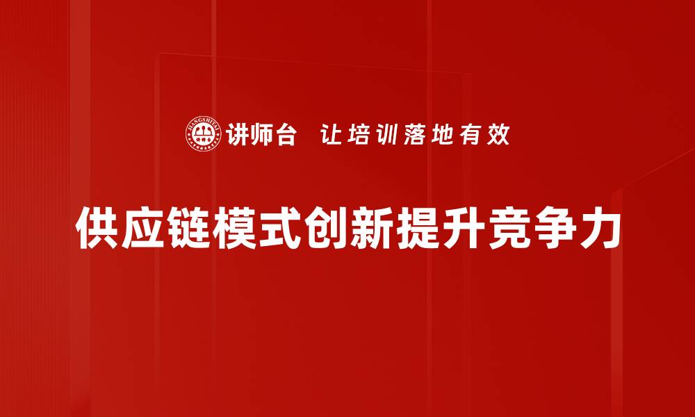 文章探索供应链模式创新：提升企业竞争力的关键策略的缩略图