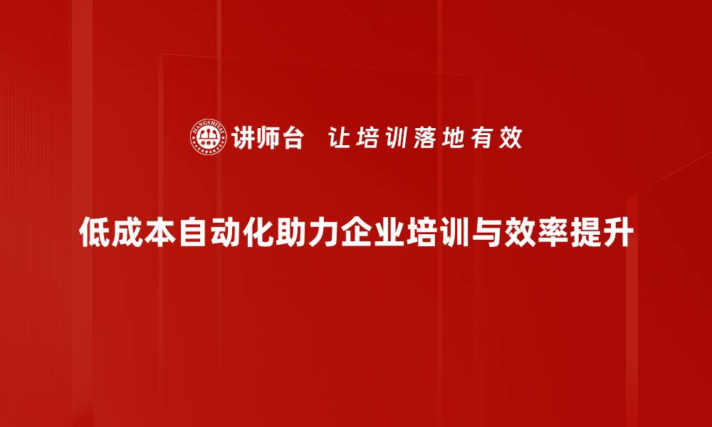 文章低成本自动化助力企业提升效率与竞争力的缩略图