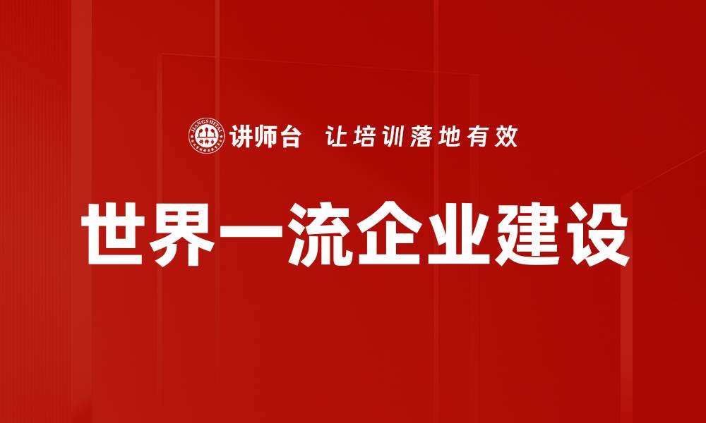 文章打造世界一流企业的成功秘诀与实践经验的缩略图