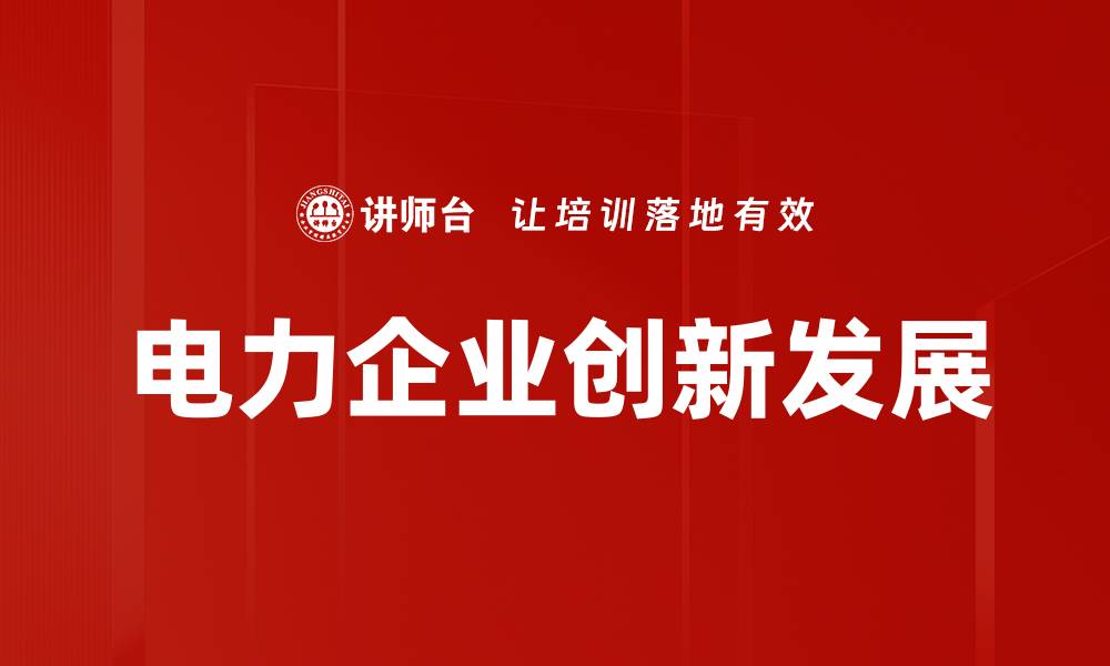 文章电力企业创新驱动行业转型升级之路的缩略图