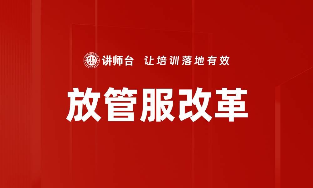 文章放管服改革助力营商环境优化与发展的缩略图
