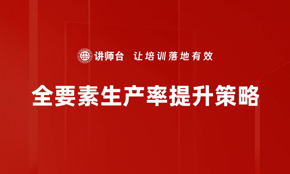 文章提升全要素生产率的关键策略与实践解析的缩略图
