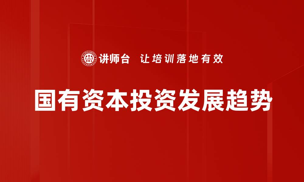 文章国有资本投资的战略意义与发展前景解析的缩略图