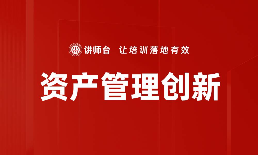 文章资产管理创新引领金融行业新变革的缩略图