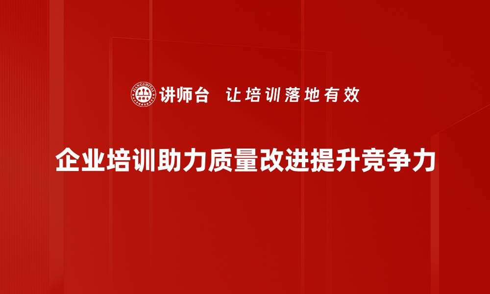 企业培训助力质量改进提升竞争力