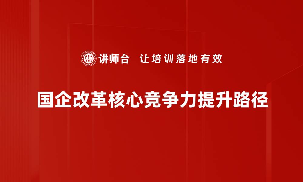 文章国企改革策略：推动经济转型与创新发展新路径的缩略图