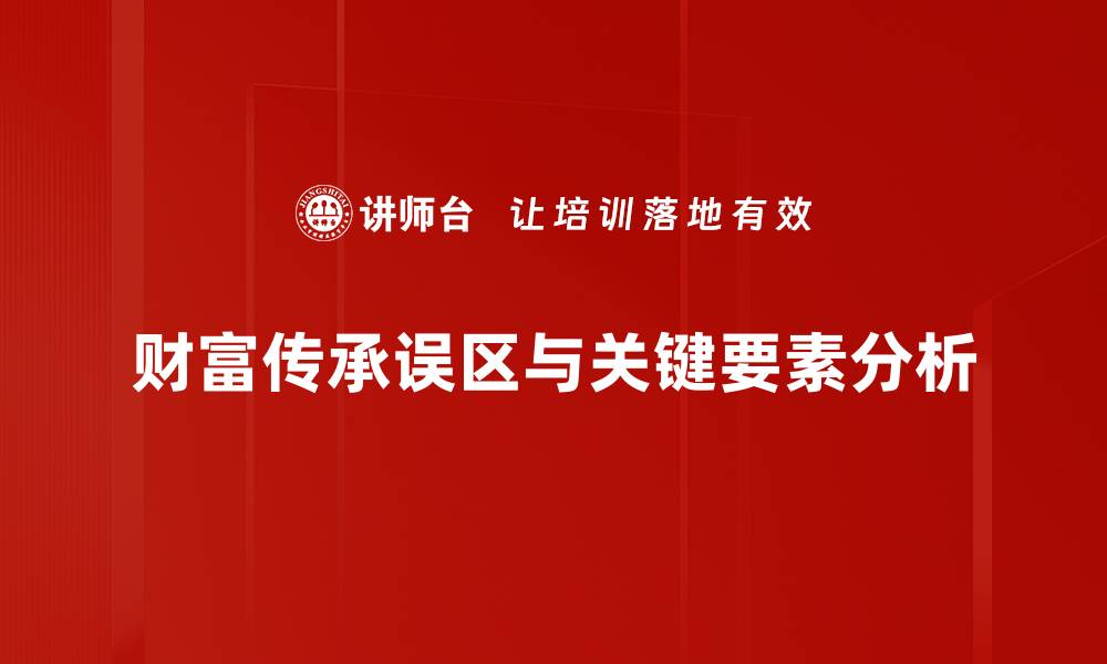 财富传承误区与关键要素分析