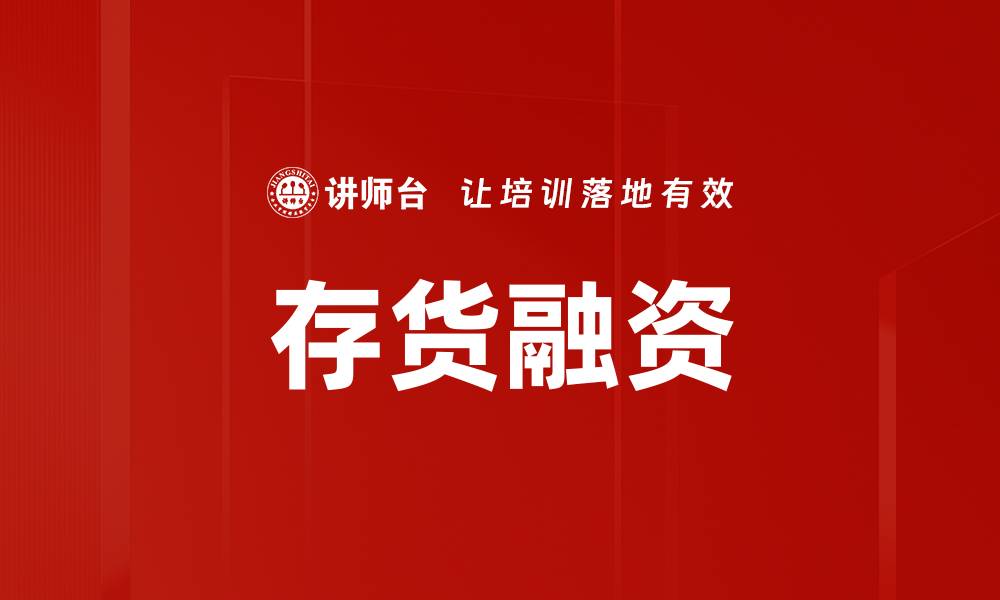 文章存货融资的优势与企业资金周转策略解析的缩略图