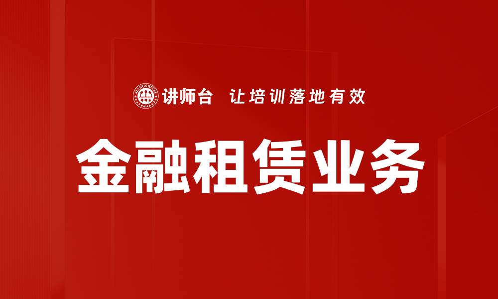 文章金融租赁业务助力企业资金灵活运作的缩略图