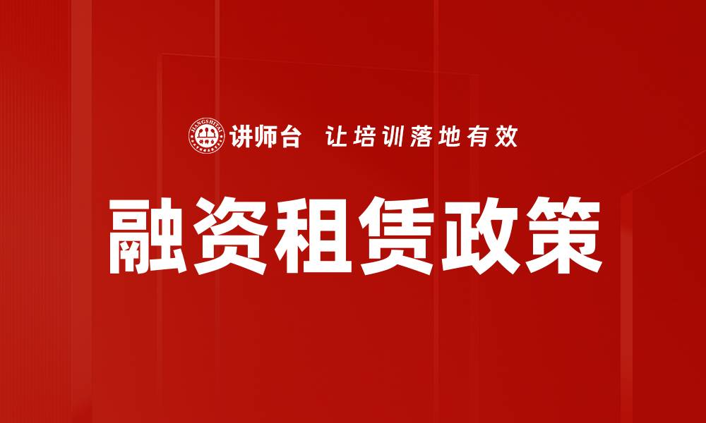 文章融资租赁政策解读：抓住机遇助力企业发展的缩略图