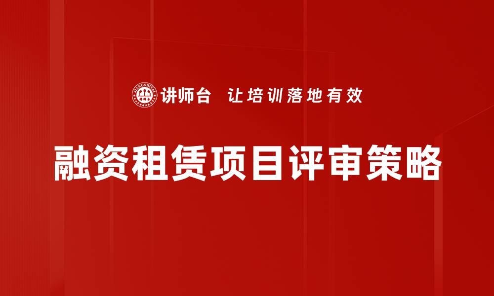文章融资租赁项目评审的关键要素与最佳实践分析的缩略图