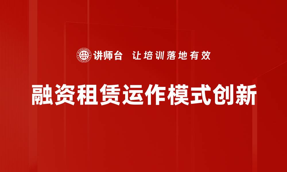 文章融资租赁运作模式解析：助力企业高效资金管理的缩略图