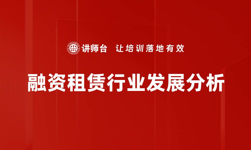 文章融资租赁行业现状解析：市场趋势与发展机遇的缩略图