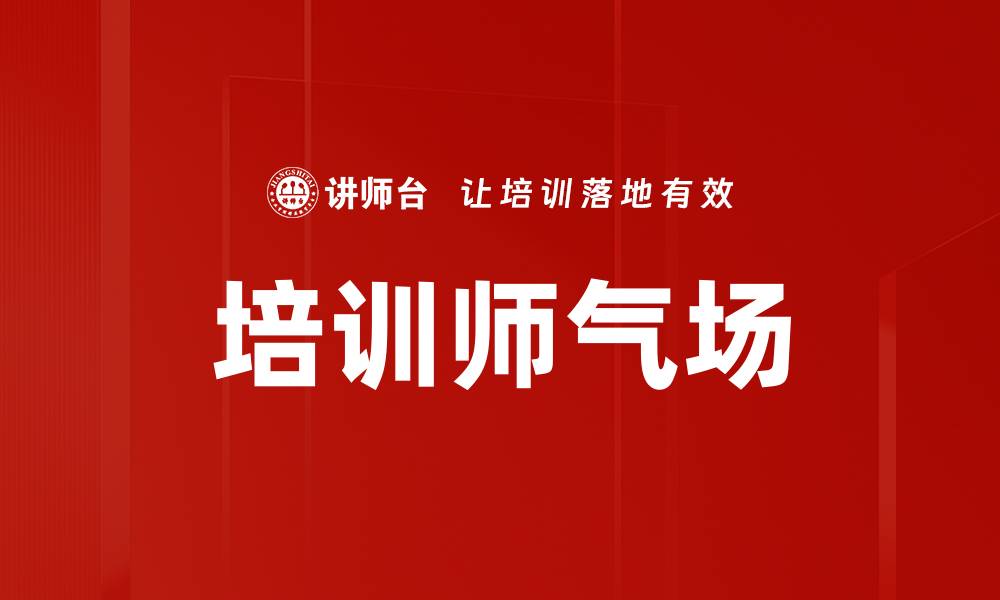 文章提升培训师气场的五大实用技巧解析的缩略图