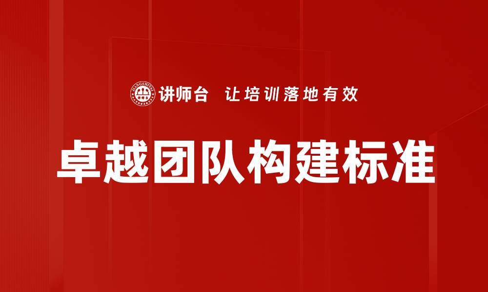 文章打造卓越团队标准提升企业竞争力的秘诀的缩略图
