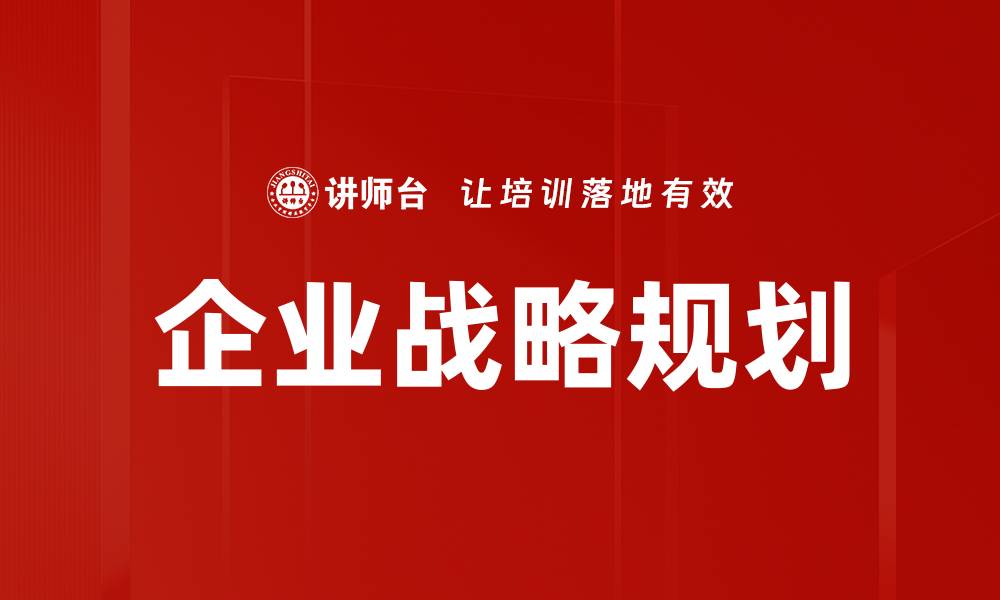 文章企业战略规划的重要性与实用指南的缩略图