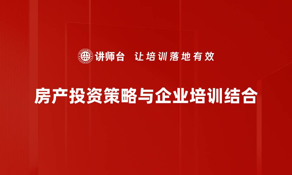 房产投资策略与企业培训结合