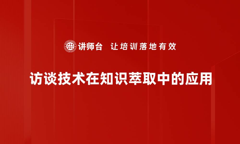 访谈技术在知识萃取中的应用