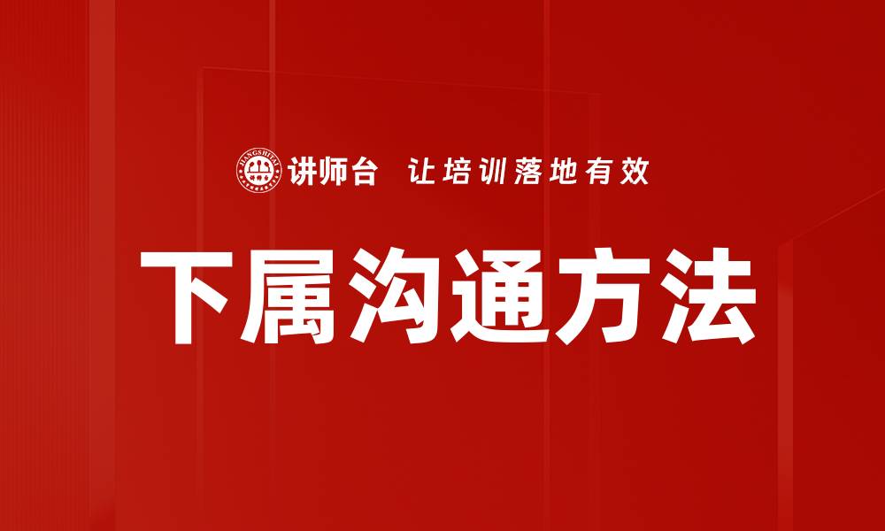 文章有效下属沟通方法：提升团队协作与效率秘诀的缩略图