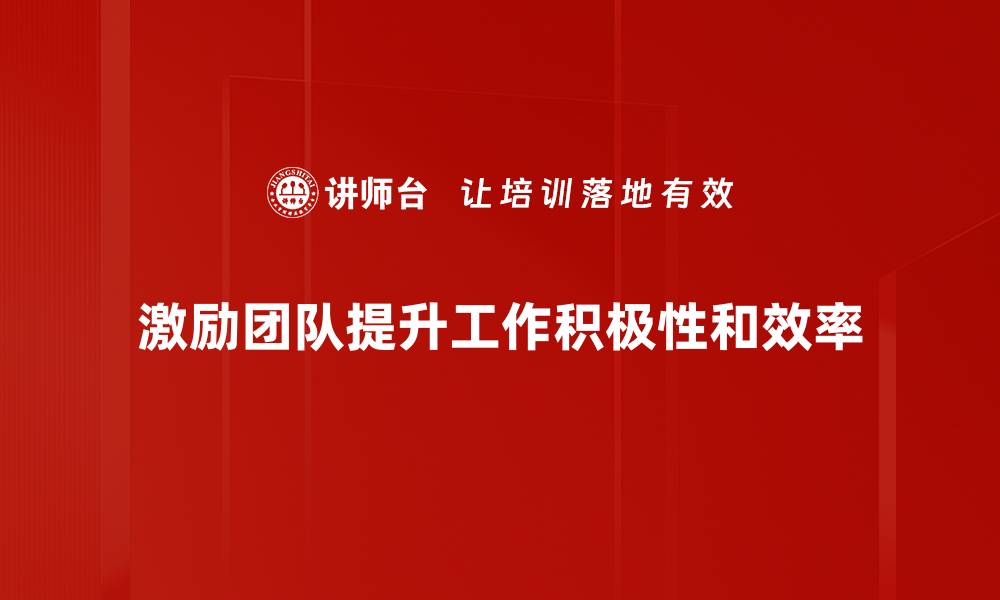 文章激励团队的有效方法，助力业绩提升与凝聚力增强的缩略图