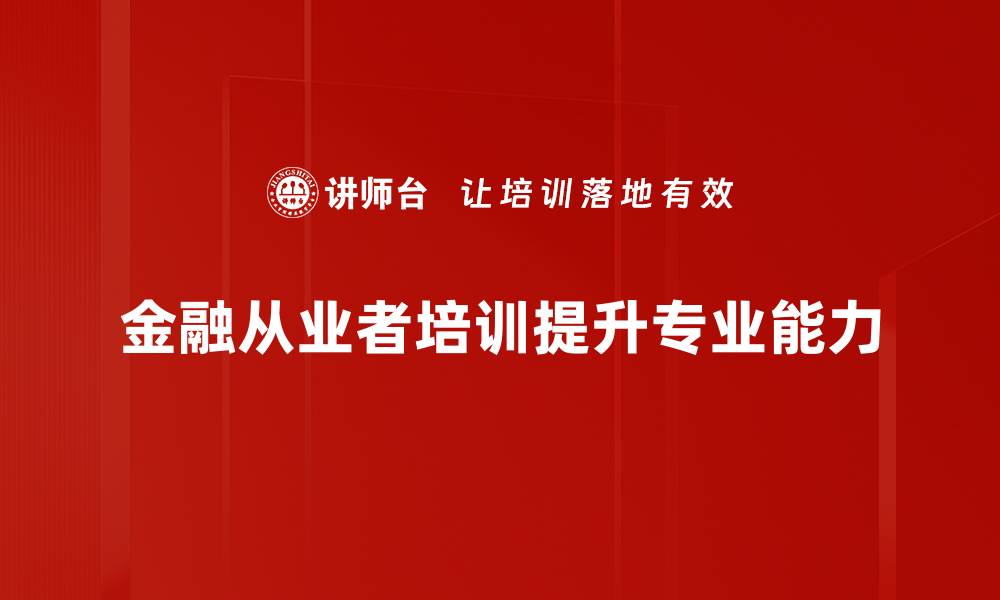 金融从业者培训提升专业能力