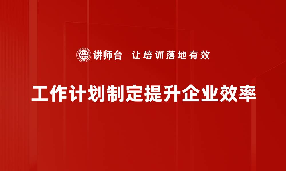 工作计划制定提升企业效率