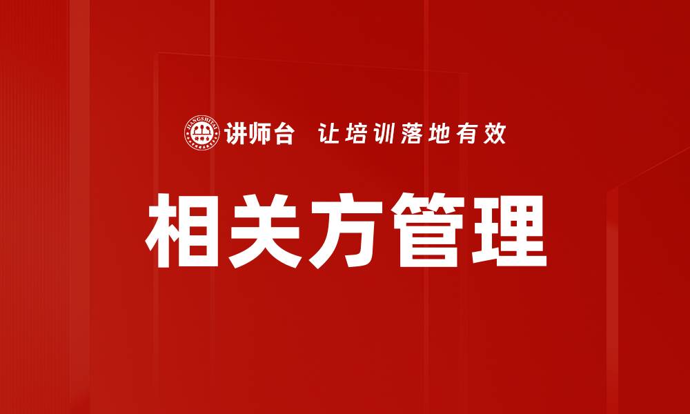 文章提升企业效益的关键：有效的相关方管理策略的缩略图