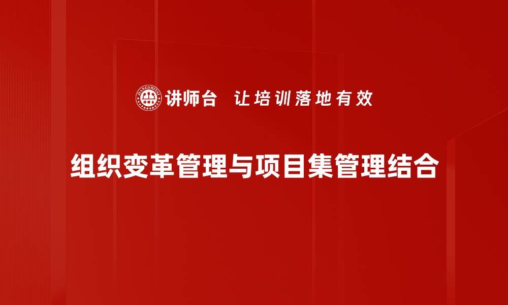 文章有效实施组织变革管理的关键策略与技巧的缩略图