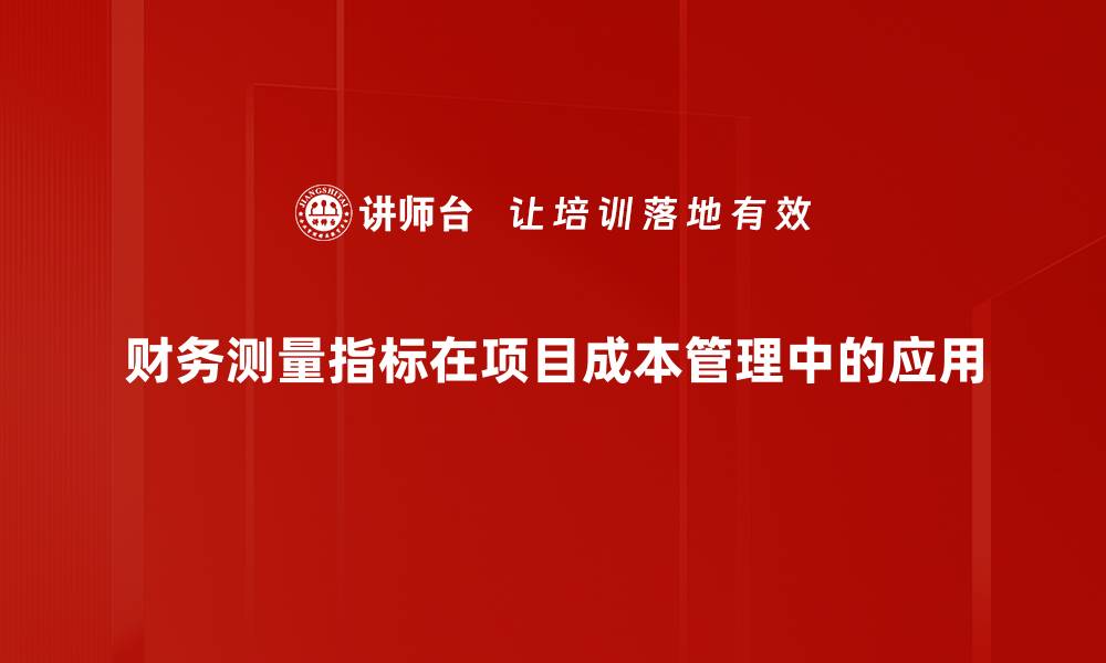 文章全面解析财务测量指标助力企业决策优化的缩略图
