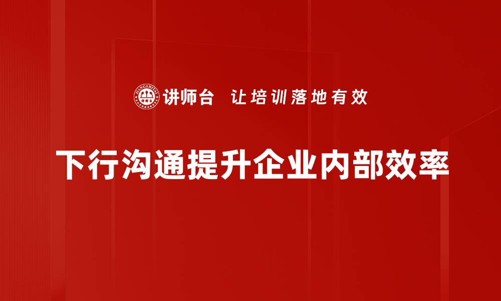 文章掌握下行沟通艺术提升团队协作效率的缩略图