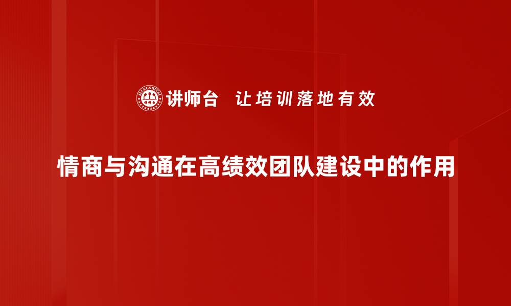 情商与沟通在高绩效团队建设中的作用