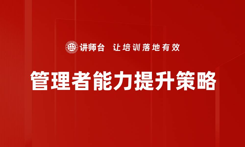 文章提升管理者能力的关键策略与实践分享的缩略图
