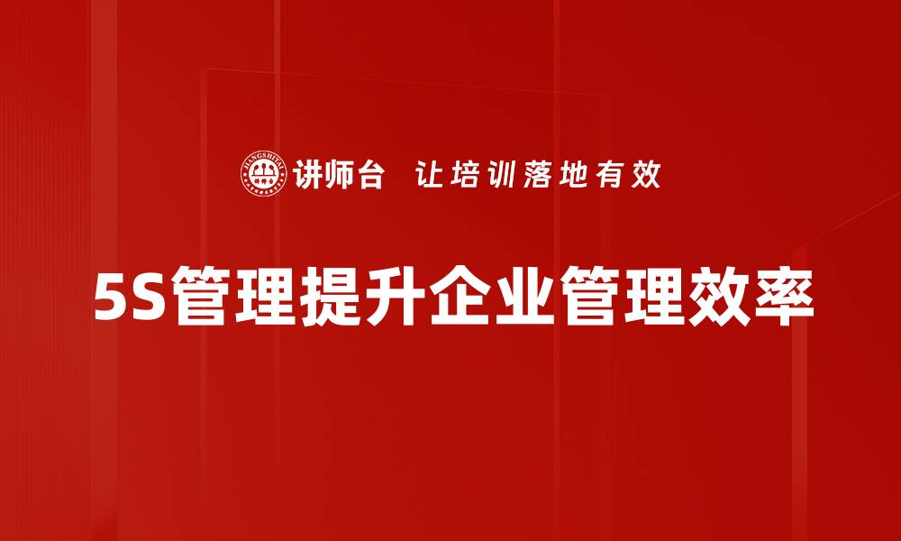文章提升5S管理效率的五大关键策略解析的缩略图