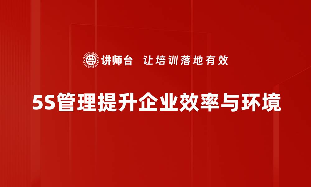 文章提升企业竞争力，掌握5S管理效率的关键技巧的缩略图