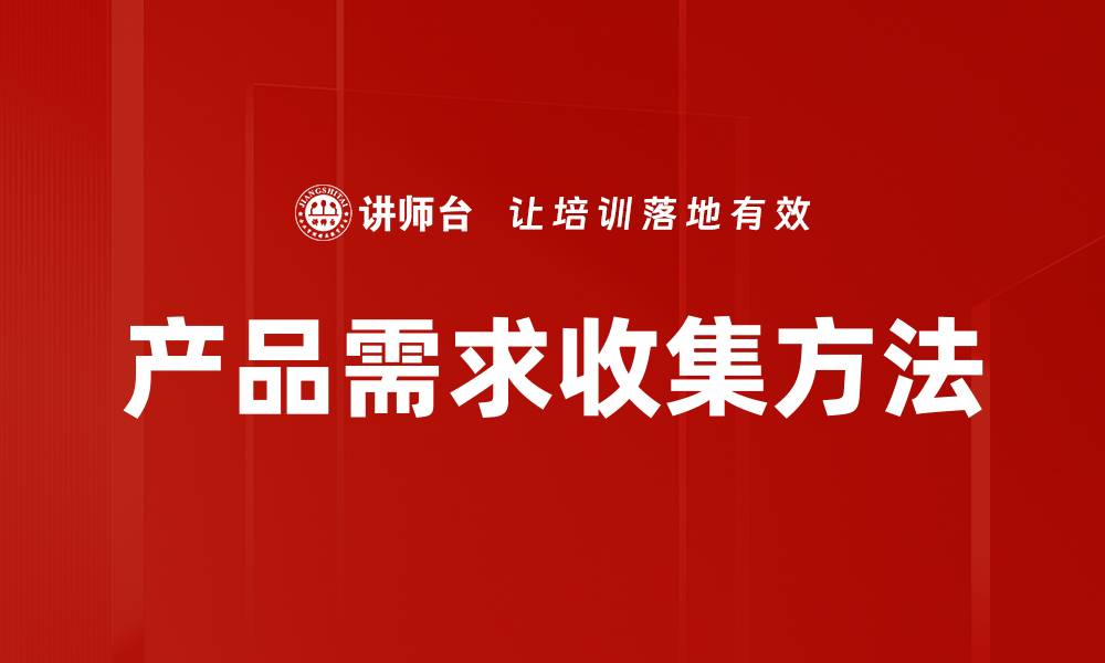 文章提升产品成功率的产品需求收集技巧解析的缩略图