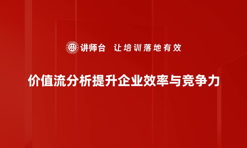 价值流分析提升企业效率与竞争力