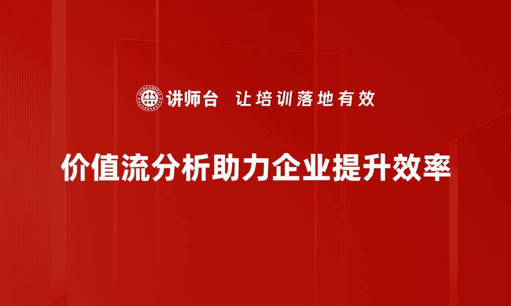 文章提升企业效率的秘密武器：深入解析价值流分析的缩略图