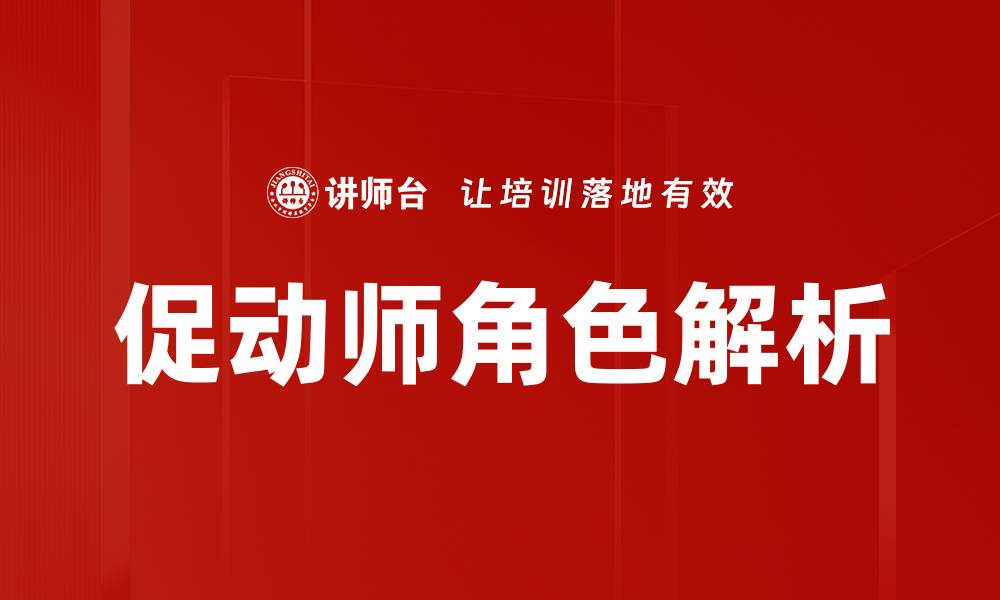 文章提升团队效率的促动师角色重要性分析的缩略图