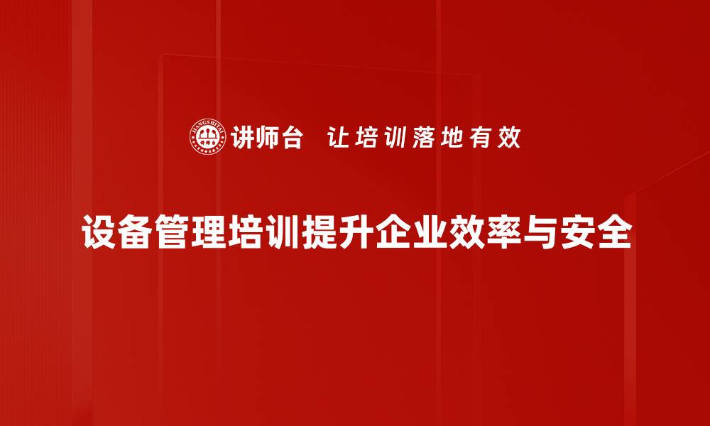 文章提升设备管理效率的培训课程，你不可错过！的缩略图
