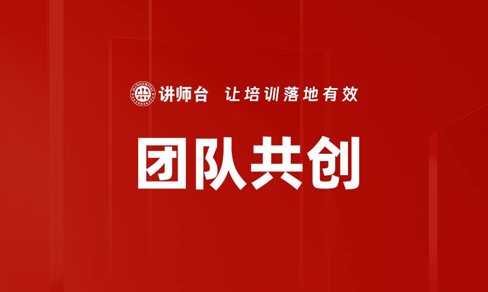 文章团队共创：提升企业创新与合作的核心策略的缩略图
