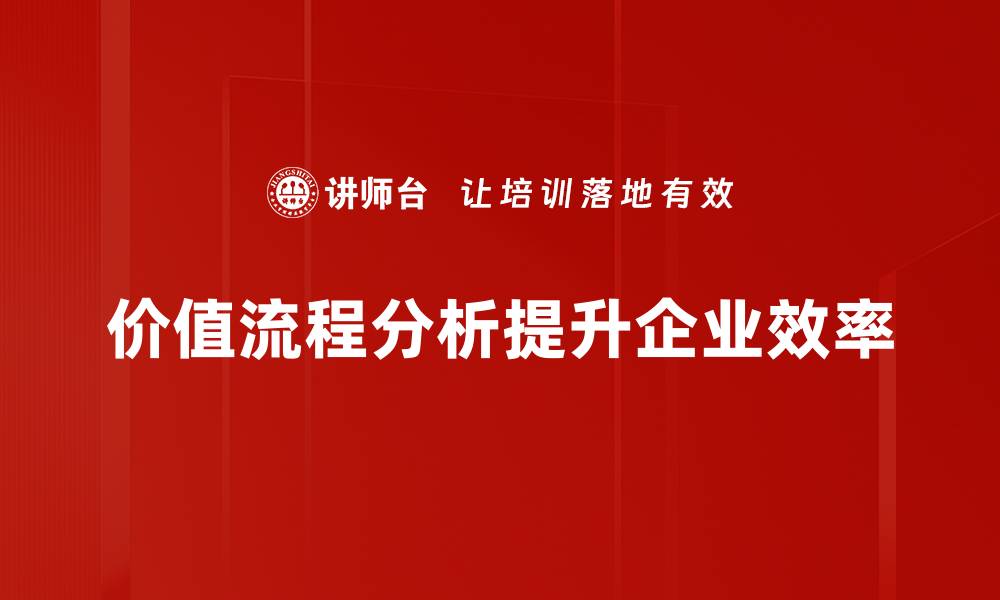 文章深入探索价值流程分析，提升企业竞争力的秘密钥匙的缩略图