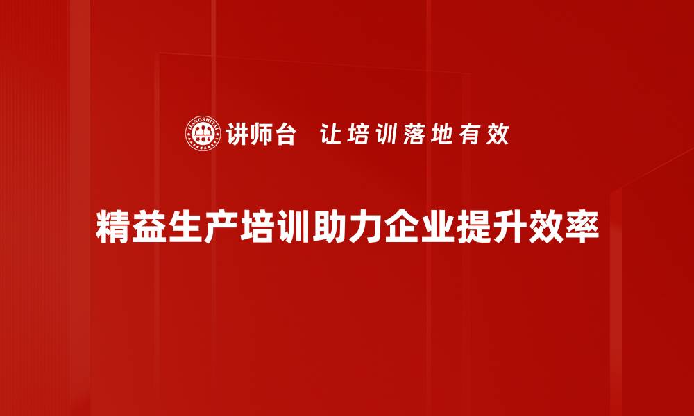 文章精益生产的关键策略与实践指南，助力企业提升效率的缩略图