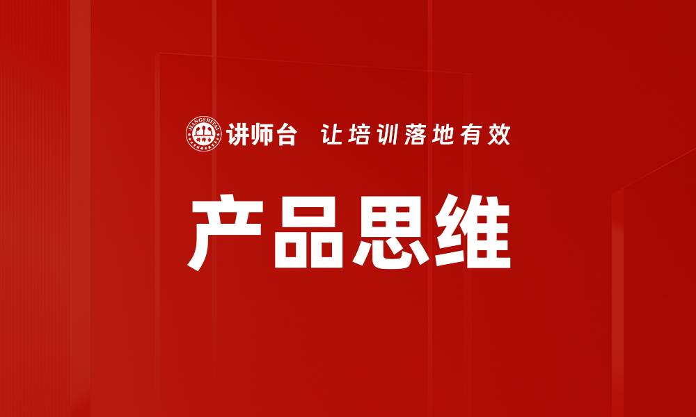 文章掌握产品思维，提升你的创新能力与市场竞争力的缩略图