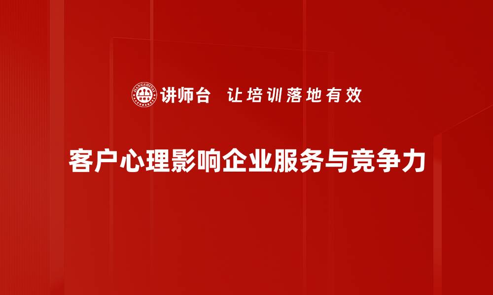 客户心理影响企业服务与竞争力