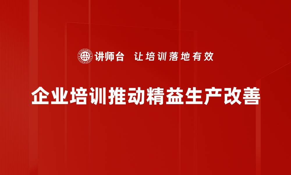 文章精益生产改善助力企业效率提升与成本控制的缩略图