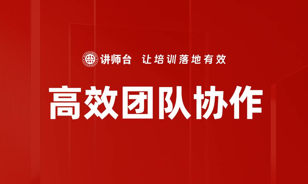 文章提升高效团队协作的五大关键策略与技巧的缩略图