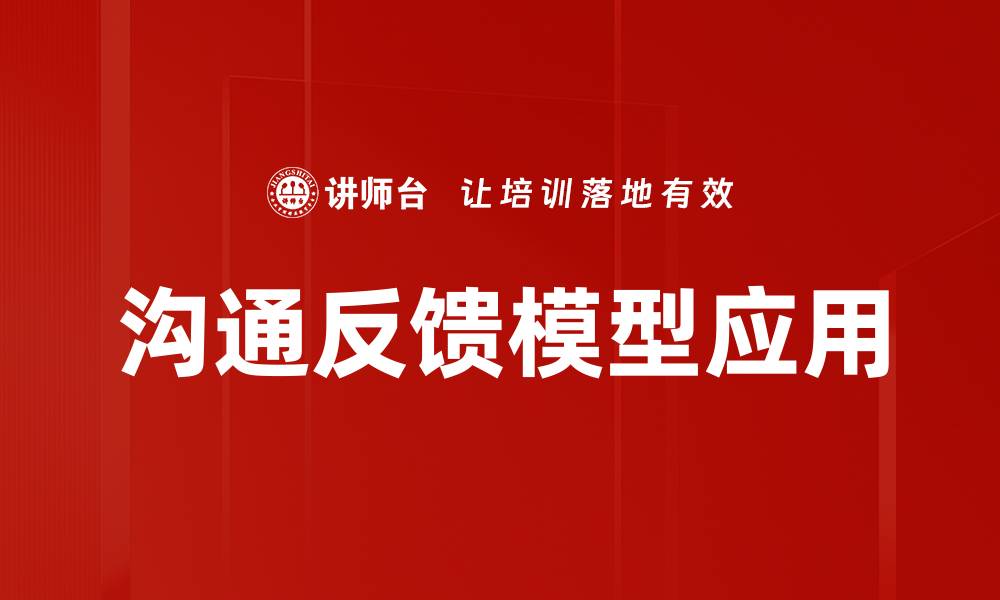 文章提升沟通效率的反馈模型解析与应用技巧的缩略图