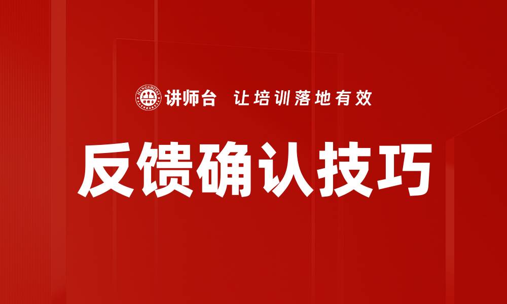 文章掌握反馈确认技巧提升沟通效果与团队协作的缩略图
